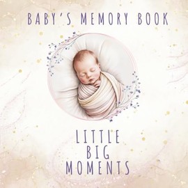Baby’s Memory Book – Little Big Moments: A gender-neutral baby memory book for Mom & Dad | Secular first year journal to record milestones, photos & ... | Unisex keepsake gift for modern families