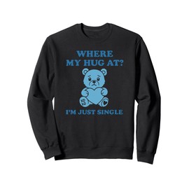Where My Hug At? – Funny Single Valentine Bear Sweatshirt