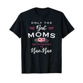 Nae-Nae Gift: Only The Best Moms Get Promoted To Flower T-Shirt