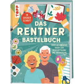 Das Rentner-Bastelbuch. In großer Schrift.: Über 60 kreative Ideen zur Beschäftigung und Aktivierung.