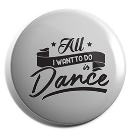 Hippowarehouse All I Want to Do is Dance Badge Pin 38mm