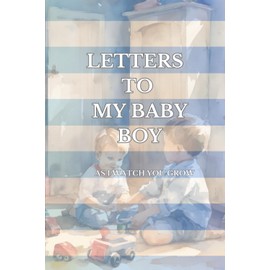 Letters to my Baby Boy As I watch You Grow: Birthday Baby journal, keepsake Time Capsule, baby shower Book gift, The Baby memory book, newborn journal for mom lined 120 pages