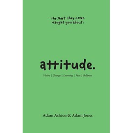 Attitude: Vision, Change, Learning, Fear & Boldness (The Sh*t They Never Taught You)