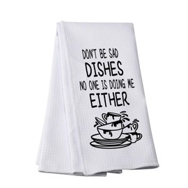 Adult Humor Tea Towel Don’t Be Sad Dishes No One Is Doing Me Either Kitchen Towel Sarcastic Gift (DON'T BE SAD-t)