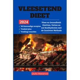  Vleesetend Dieet: Vlees en Gezondheid: Eiwitten, Vetten en nul Koolhydraten met de Carnivoor Methode (Dutch Edition)