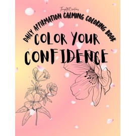 Daily Affirmation Calming Coloring Book: Color Your Confidence