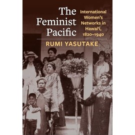 The Feminist Pacific: International Women's Networks in Hawai'i, 1820–1940 (Global America)