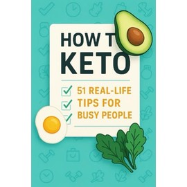 How to Keto: 51 Real-Life Tips for Busy People: Busy life? No problem. Here’s how to eat low-carb without stress, shame, or burnout.