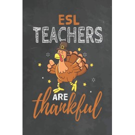 ESL Teachers Are Thankful: Journal Notebook 108 Pages 6 x 9 Lined Writing Paper School Thanksgiving Appreciation Gift for Teacher from Student
