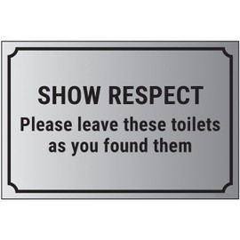 V Safety Show Respect, Please Leave These Toilets As You Found Them 200 x 150 mm - 1.6mm Aluminium Effect Rigid Plastic Safety Sign