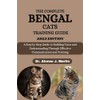  THE COMPLETE BENGAL CATS TRAINING GUIDE: A Step By Step Guide To Building Trust And Understanding Through Effective Communication And Training