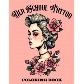 Old School Tattoo Coloring Book: Bold and Simple Traditional Vintage Old School Tattoo Art Coloring Book for Adults, Beginners and Professionals, Men and Women