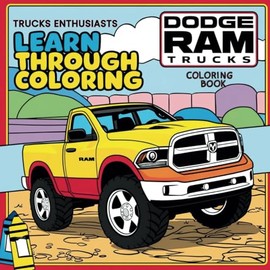 Dodge & RAM Trucks: Learn Through Coloring — 100 years Evolution of Dodge Trucks: Classic to Modern Pickup Adventures for All Ages