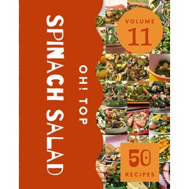 Oh! Top 50 Spinach Salad Recipes Volume 11: Save Your Cooking Moments with Spinach Salad Cookbook!
