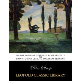 Marine insurance premium tables from £1 to £1000 at 2/6 per cent. to 20 guineas per cent