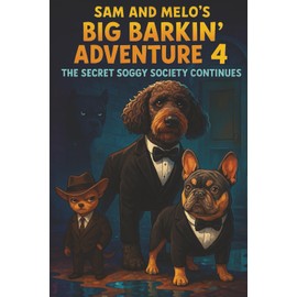 Sam and Melo's Big Barkin' Adventure 4 The Secret Soggy Society Continues: A Funny Animal Adventure About Secret Societies, Soggy Secrets, and Two Best Buds Saving the Day