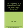 Die Seligen: Variationen über die Bergpredigt. Oratorium. op. 106. mixed
