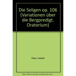 Die Seligen: Variationen über die Bergpredigt. Oratorium. op. 106. mixed choir (SATB) with children's choir and soloists (SBar) and orchestra. Réduction pour piano.