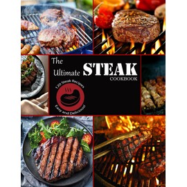 The Ultimate Steak Cookbook: 120 Steak Recipes Easy and Delicious!