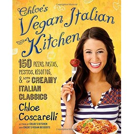Chloe's Vegan Italian Kitchen: 150 Pizzas, Pastas, Pestos, Risottos, & Lots of Creamy Italian Classics