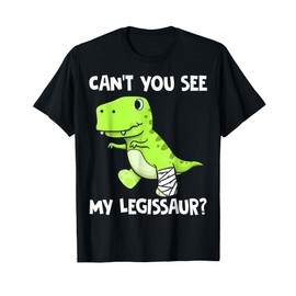 Can't You See My Legissaur Funny Broken Leg T-Rex Dinosaur T-Shirt