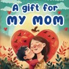 A GIFT FOR MY MOM: Customizable Book to Be Completed