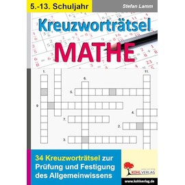 Kreuzworträtsel Mathematik: 34 Kreuzworträtsel zur Prüfung und Festigung des Allgemeinwissens