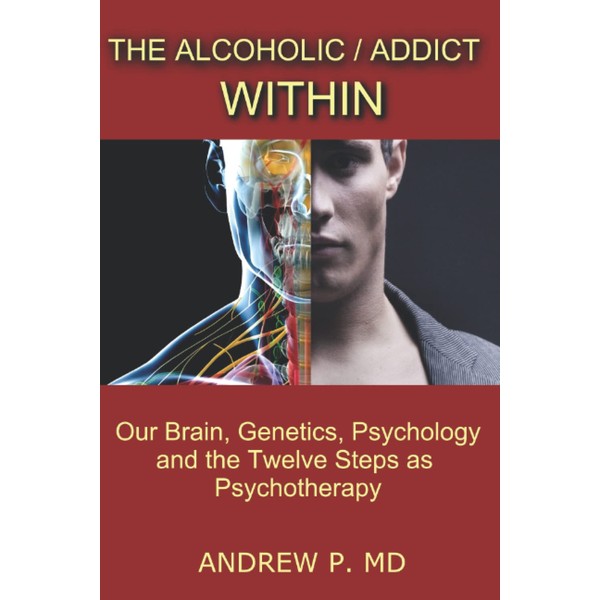 The Alcoholic / Addict Within: Our Brain, Genetics, Psychology and