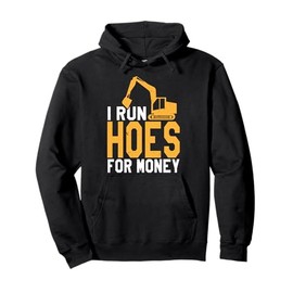 I Run Hoes For Money | Funny Heavy Equipment Operator Pullover Hoodie