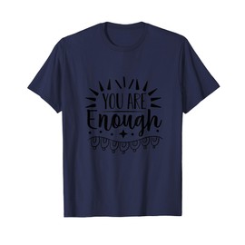 You Are Enough Inspirational Quote for Daily Life Motivation T-Shirt