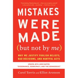 Mistakes Were Made (but Not by Me) Third Edition: Why We Justify Foolish Beliefs, Bad Decisions, and Hurtful Acts