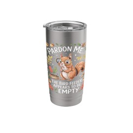 Pardon Me The Bird Feeder Appears To Be Empty Funny Squirrel Stainless Steel Insulated Tumbler