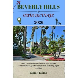 BEVERLY HILLS GUÍA DE VIAJE: Guía completa para viajeros: lujo, lugares emblemáticos, gastronomía chic, cultura y joyas ocultas.