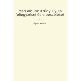 Pesti album: Krúdy Gyula feljegyzései és elbeszélései (Classic Books)