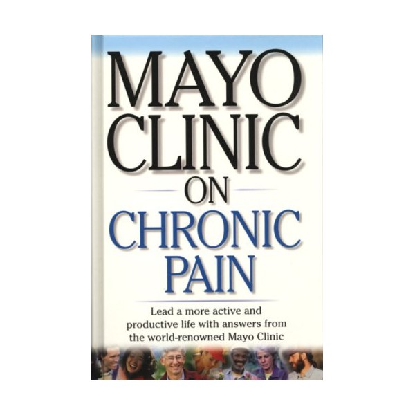 Mayo Clinic on Chronic Pain (Control Your Pain Instead of