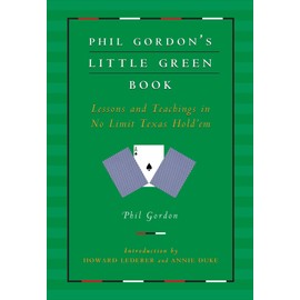 Phil Gordon's Little Green Book: Lessons and Teachings in No Limit Texas Hold'em