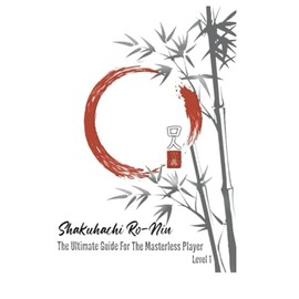 Shakuhachi Ro-Nin: The Ultimate Guide for the Masterless Player - Level 1