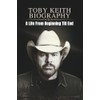 TOBY KEITH BIOGRAPHY: A Life From Beginning Till End