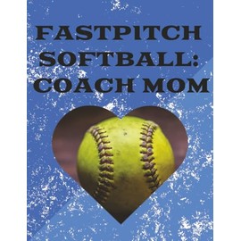 Fastpitch Softball: Coach Mom: Practice Planner and Game Day Journal