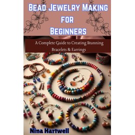 Bead Jewelry Making for Beginners: A Complete Guide to Creating Stunning Bracelets & Earrings