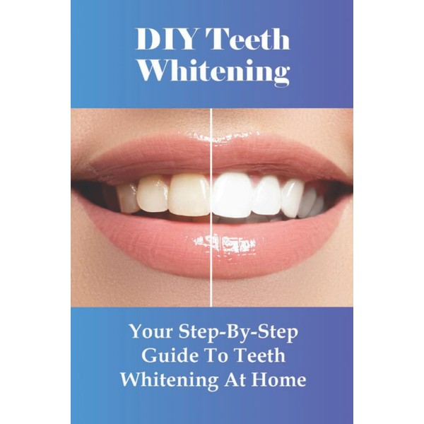 DIY Teeth Whitening: Your Step-By-Step Guide To Teeth Whitening At