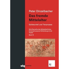 Das fremde Mittelalter: Gottesurteil und Tierprozess (Schriften des Mittelalterlichen Kriminalmuseums Rothenburg ob der Tauber)