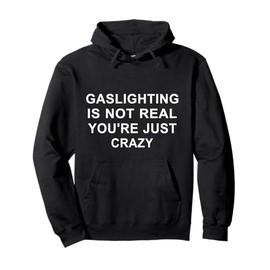 Gaslight Gaslighting Gatekeep Is Not Real You Are Crazy Pullover Hoodie
