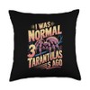 I Was Normal 3 Tarantulas Ago Funny Pet Quote Throw