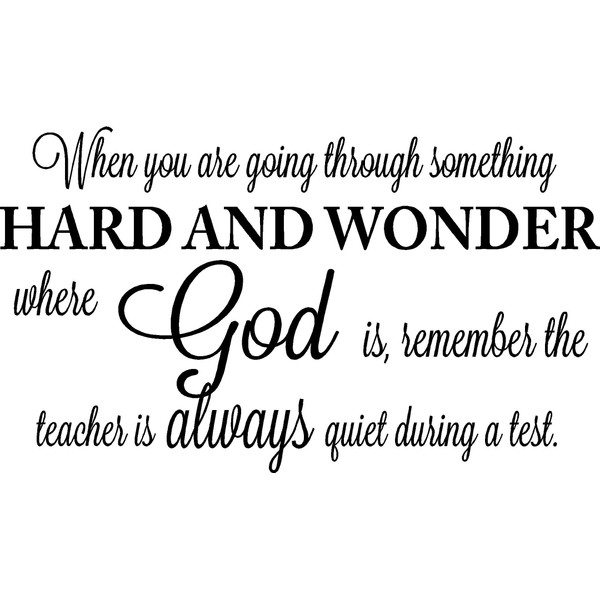 When you are going through something hard and wonder where God is remember the teacher is always quiet during a test. religious Vinyl Wall Decal Decor Quotes Sayings Inspirational wall lettering Art