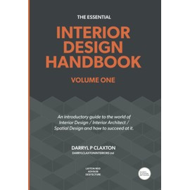 The Essential Interior Design Handbook Volume One: An introductory guide to the world of Interior Design / Interior Architect / Spatial Design and how to succeed at it.