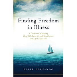 Finding Freedom in Illness: A Guide to Cultivating Deep Well-Being through Mindfulness and Self-Compassion