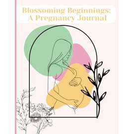 Blossoming Beginnings: A Pregnancy Journal | 40 weeks pregnancy journal book For Mums and Dads | Day-to-Day pregnancy journal | Fill with Memories for Parents | 105 Pages | 8.5 x 11