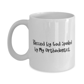 Blessed by God Spoiled by My Orthodontist. 11oz 15oz Mug, Orthodontist Present From Boss, Joke Cup For Colleagues, Orthodontist gift ideas for Christmas, Orthodontist gift ideas for birthday, Unique