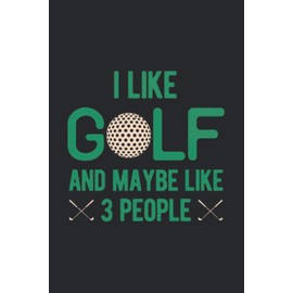 I Like Golf And Maybe Like 3 People: Golfing Scorecard Logbook Notebook And Score Cards Tracker And Keeper Journal Log Book For Golfer Tracking Statistics
